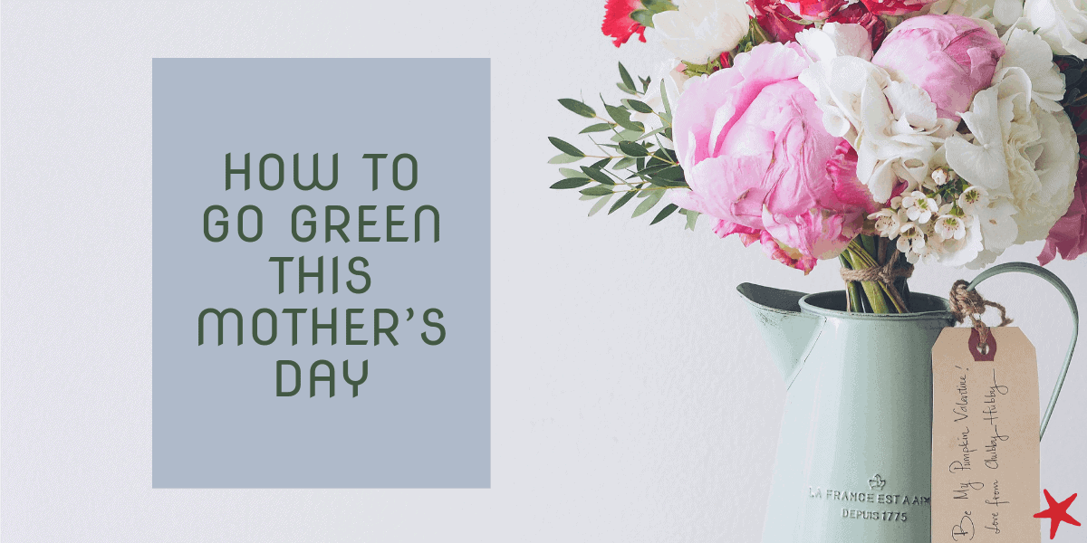 How To Go Green This Mother’s Day